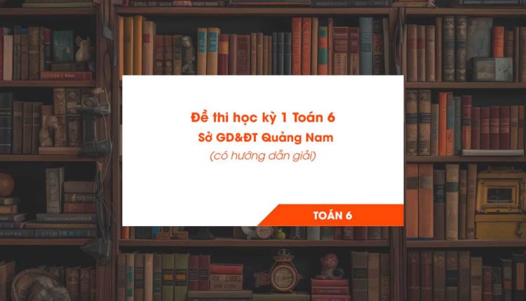 Đề thi học kỳ 1 Toán 6