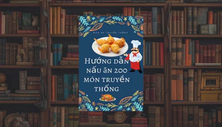 Sách Hướng Dẫn Nấu Ăn 200 Món Ăn Truyền Thống