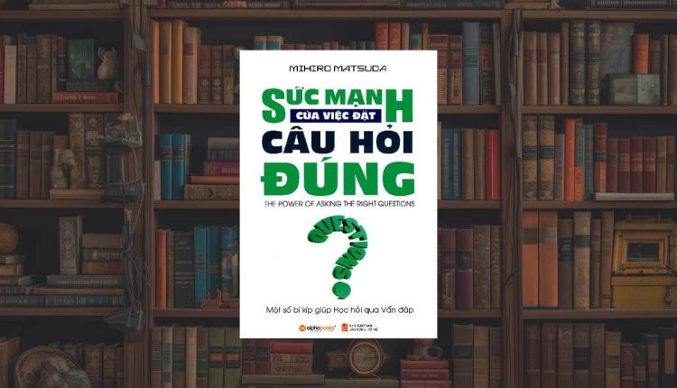 Sách Sức Mạnh Của Việc Đặt Câu Hỏi Đúng