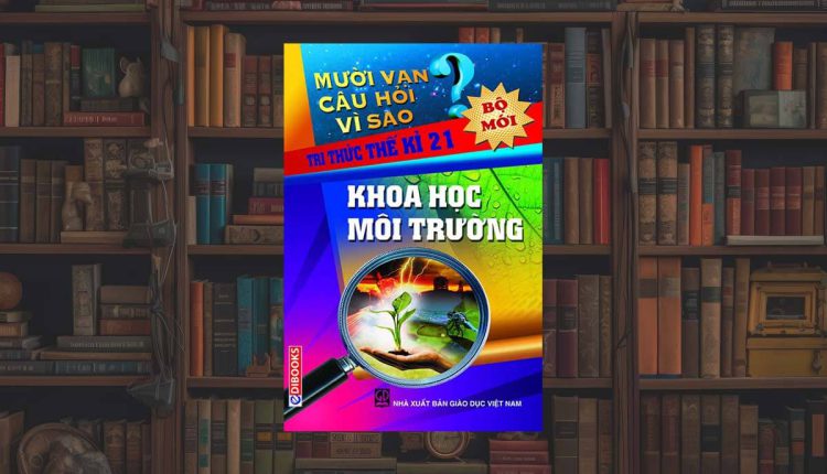 sách 10 vạn câu hỏi vì sao về Khóa Học Môi Trường