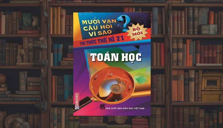 sách 10 vạn câu hỏi vì sao về Toán Học