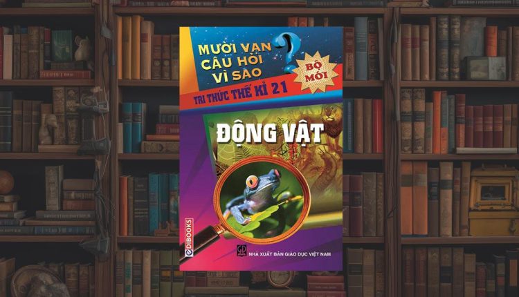 sách 10 vạn câu hỏi vì sao về Động Vật
