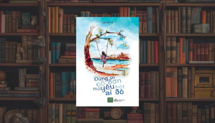 Sách Đừng Vì Cô Đơn Mà Yêu Một Ai Đó