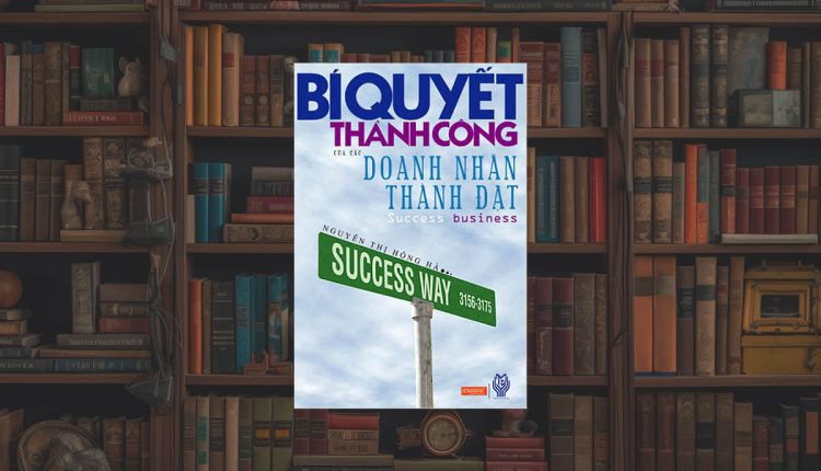 Sách Bí Quyết Thành Công Của Các Doanh Nhân Thành Đạt