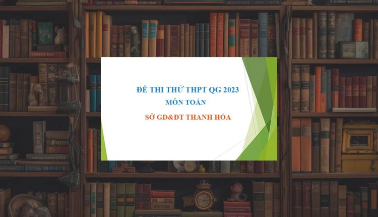 Đề thi thử THPT Quốc Gia 2023 môn Toán