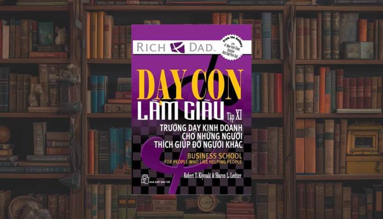 Sách Dạy Con Làm Giàu – Tập 11: Trường Dạy Kinh Doanh Cho Những Người Thích Giúp Đỡ Người Khác