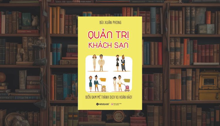 Sách Quản Trị Khách Sạn – Biến Đam Mê Thành Dịch Vụ Hoàn Hảo