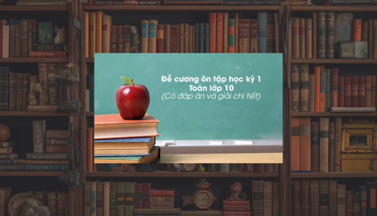 Đề cương ôn tập Toán lớp 10 học kỳ 1