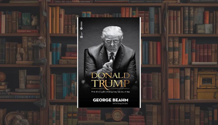 Sách Donald Trump – Trò Lố Truyền Thông Hay Bộ Óc Vĩ Đại