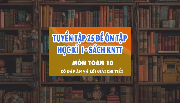 25 Đề ôn tập học kì 1 môn Toán 10