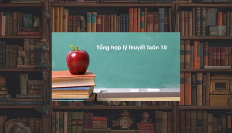 Tổng hợp lý thuyết Toán 10