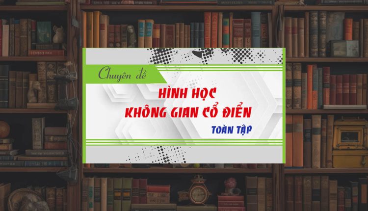 Tài liệu chuyên đề Hình học không gian 11, 12